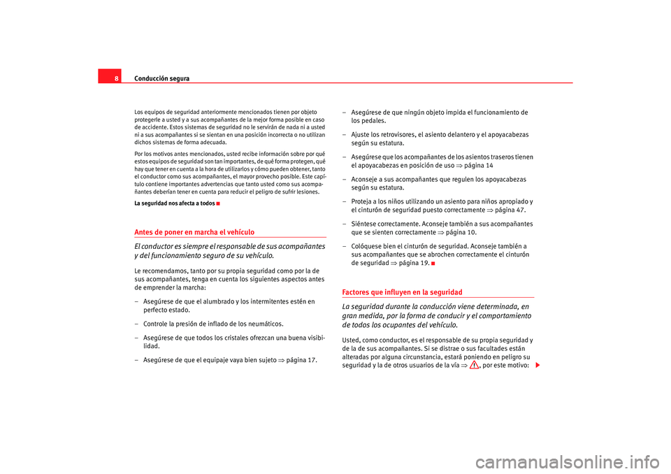 Seat Altea 2007  Manual del propietario (in Spanish) Conducción segura
8Los equipos de seguridad anteriormente mencionados tienen por objeto 
protegerle a usted y a sus acompañantes de la mejor forma posible en caso 
de accidente. Estos sistemas de se