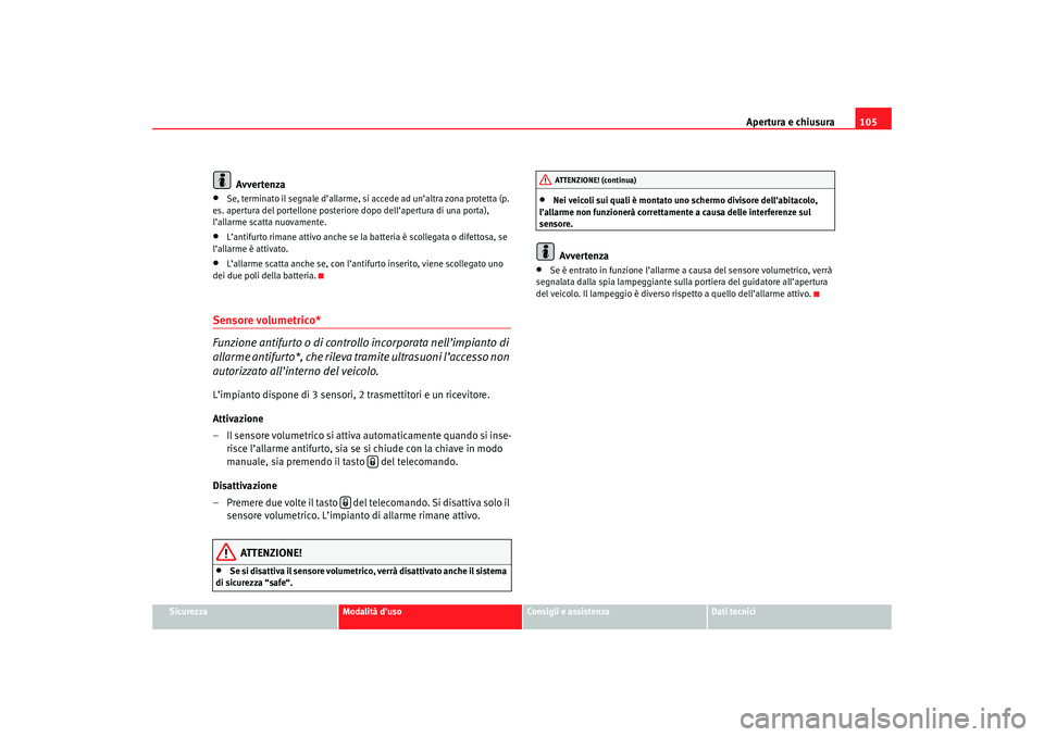 Seat Altea 2007 Manuale del proprietario (in Italian) Apertura e chiusura105
Sicurezza
Modalità d’uso
Consigli e assistenza
Dati tecnici
Avvertenza
•
Se, terminato il segnale d’allarme, si a ccede ad un’altra zona protetta (p.
es. apertura del Seat Altea 2007 Manuale del proprietario (in Italian) Apertura e chiusura105
Sicurezza
Modalità d’uso
Consigli e assistenza
Dati tecnici
Avvertenza
•
Se, terminato il segnale d’allarme, si a ccede ad un’altra zona protetta (p.
es. apertura del