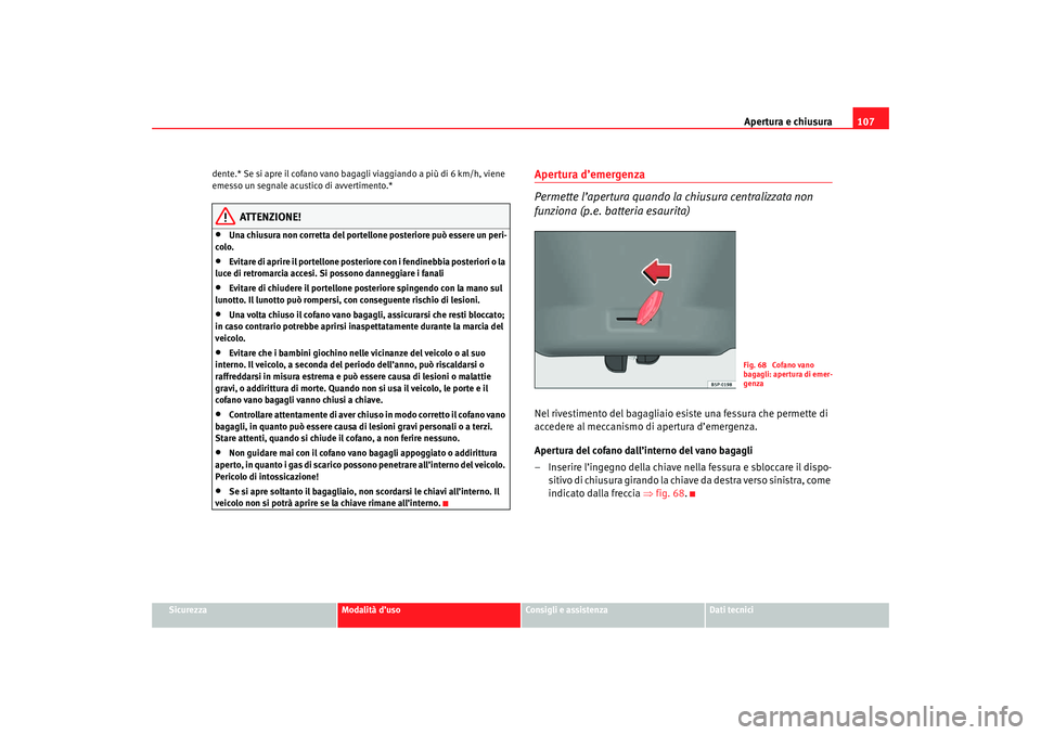 Seat Altea 2007 Manuale del proprietario (in Italian) Apertura e chiusura107
Sicurezza
Modalità d’uso
Consigli e assistenza
Dati tecnici
dente.* Se si apre il cofano vano bagagli viaggiando a più di 6 km/h, viene
emesso un segnale acustico di avvert Seat Altea 2007 Manuale del proprietario (in Italian) Apertura e chiusura107
Sicurezza
Modalità d’uso
Consigli e assistenza
Dati tecnici
dente.* Se si apre il cofano vano bagagli viaggiando a più di 6 km/h, viene
emesso un segnale acustico di avvert