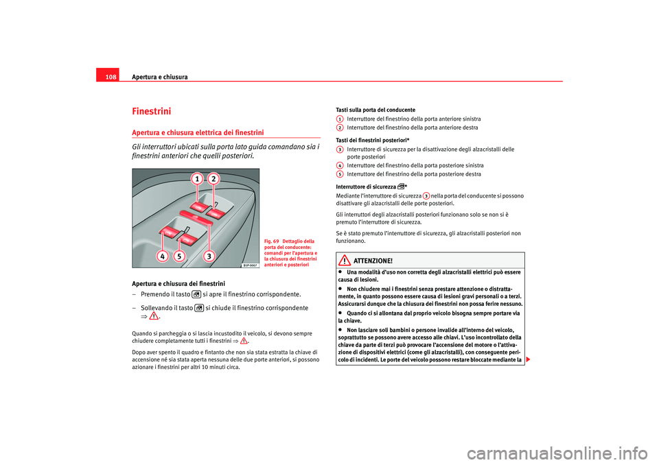 Seat Altea 2007 Manuale del proprietario (in Italian) Apertura e chiusura
108FinestriniApertura e chiusura elettrica dei finestrini
Gli interruttori ubicati sulla porta lato guida comandano sia i
finestrini anteriori che quelli posteriori.Apertura e ch Seat Altea 2007 Manuale del proprietario (in Italian) Apertura e chiusura
108FinestriniApertura e chiusura elettrica dei finestrini
Gli interruttori ubicati sulla porta lato guida comandano sia i
finestrini anteriori che quelli posteriori.Apertura e ch
