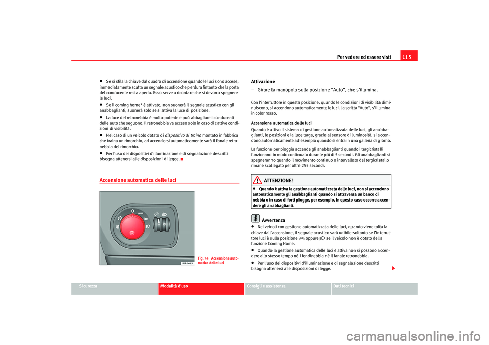 Seat Altea 2007 Manuale del proprietario (in Italian) Per vedere ed essere visti115
Sicurezza
Modalità d’uso
Consigli e assistenza
Dati tecnici
•
Se si sfila la chiave dal quadro di a ccensione quando le luci sono accese,
immediatamente scatta un s Seat Altea 2007 Manuale del proprietario (in Italian) Per vedere ed essere visti115
Sicurezza
Modalità d’uso
Consigli e assistenza
Dati tecnici
•
Se si sfila la chiave dal quadro di a ccensione quando le luci sono accese,
immediatamente scatta un s