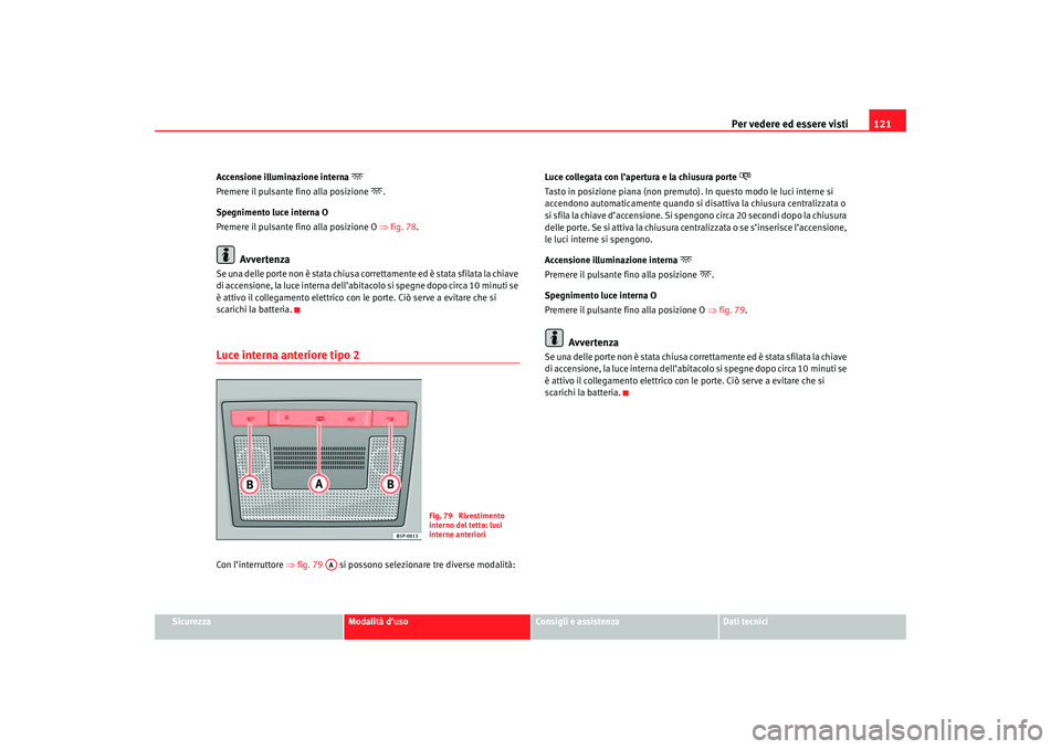 Seat Altea 2007 Manuale del proprietario (in Italian) Per vedere ed essere visti121
Sicurezza
Modalità d’uso
Consigli e assistenza
Dati tecnici
Accensione illuminazione interna
Premere il pulsante fino alla posizione
.
Spegnimento luce intern Seat Altea 2007 Manuale del proprietario (in Italian) Per vedere ed essere visti121
Sicurezza
Modalità d’uso
Consigli e assistenza
Dati tecnici
Accensione illuminazione interna
Premere il pulsante fino alla posizione
.
Spegnimento luce intern