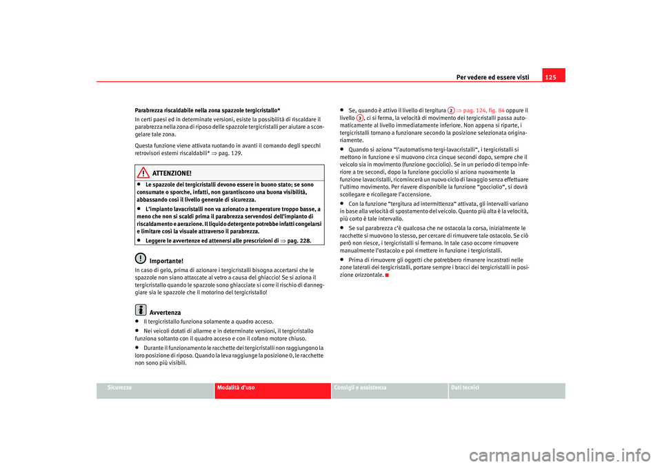 Seat Altea 2007 Manuale del proprietario (in Italian) Per vedere ed essere visti125
Sicurezza
Modalità d’uso
Consigli e assistenza
Dati tecnici
Parabrezza riscaldabile nella zona spazzole tergicristallo*
In certi paesi ed in determinate versioni, esis Seat Altea 2007 Manuale del proprietario (in Italian) Per vedere ed essere visti125
Sicurezza
Modalità d’uso
Consigli e assistenza
Dati tecnici
Parabrezza riscaldabile nella zona spazzole tergicristallo*
In certi paesi ed in determinate versioni, esis