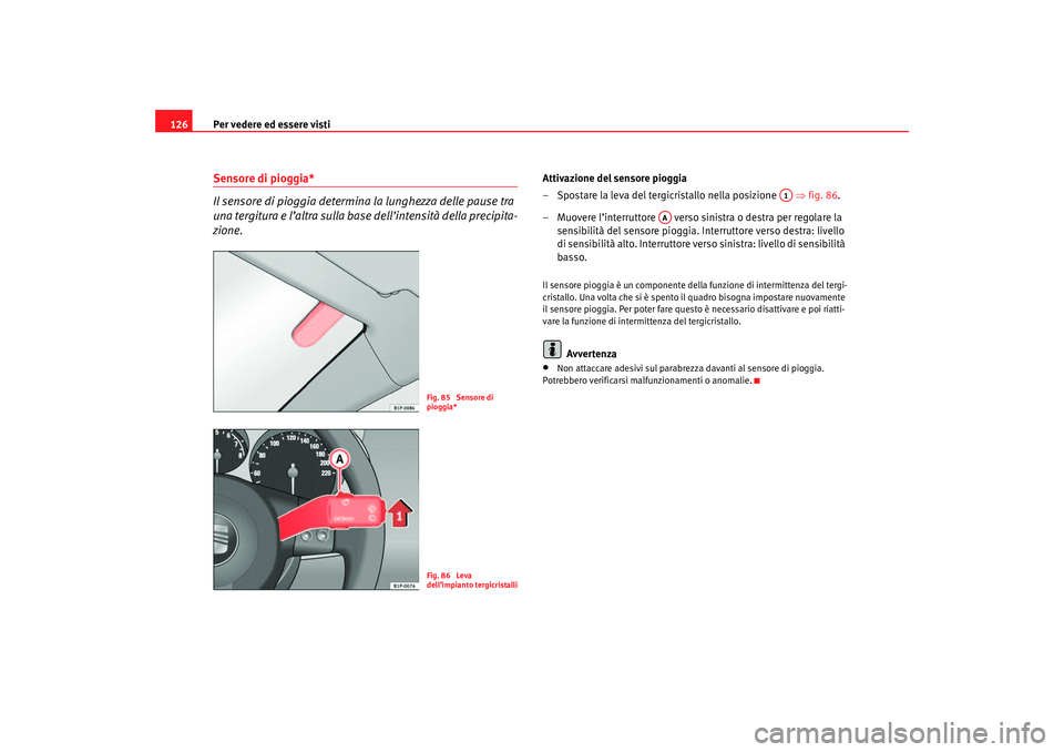 Seat Altea 2007 Manuale del proprietario (in Italian) Per vedere ed essere visti
126Sensore di pioggia*
Il sensore di pioggia determina la lunghezza delle pause tra
una tergitura e l’altra sulla base dell’intensità della precipita-
zione.
Attivazio Seat Altea 2007 Manuale del proprietario (in Italian) Per vedere ed essere visti
126Sensore di pioggia*
Il sensore di pioggia determina la lunghezza delle pause tra
una tergitura e l’altra sulla base dell’intensità della precipita-
zione.
Attivazio