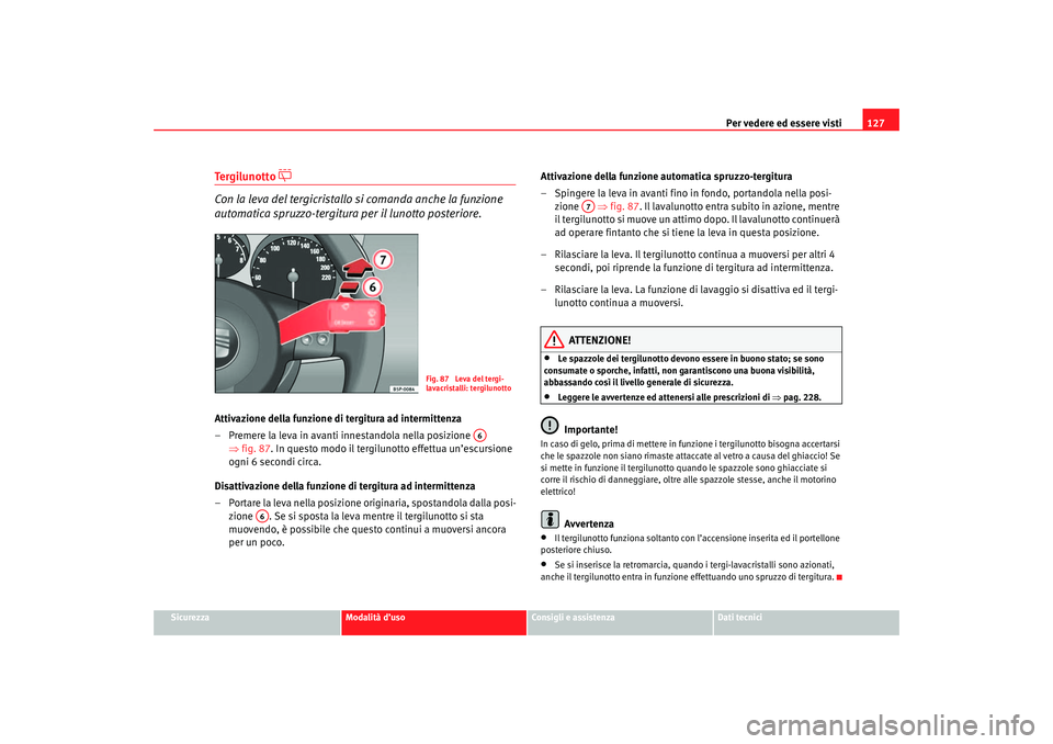 Seat Altea 2007 Manuale del proprietario (in Italian) Per vedere ed essere visti127
Sicurezza
Modalità d’uso
Consigli e assistenza
Dati tecnici
Tergilunotto
Con la leva del tergicristallo si comanda anche la funzione
automatica spruzzo-tergitu Seat Altea 2007 Manuale del proprietario (in Italian) Per vedere ed essere visti127
Sicurezza
Modalità d’uso
Consigli e assistenza
Dati tecnici
Tergilunotto
Con la leva del tergicristallo si comanda anche la funzione
automatica spruzzo-tergitu