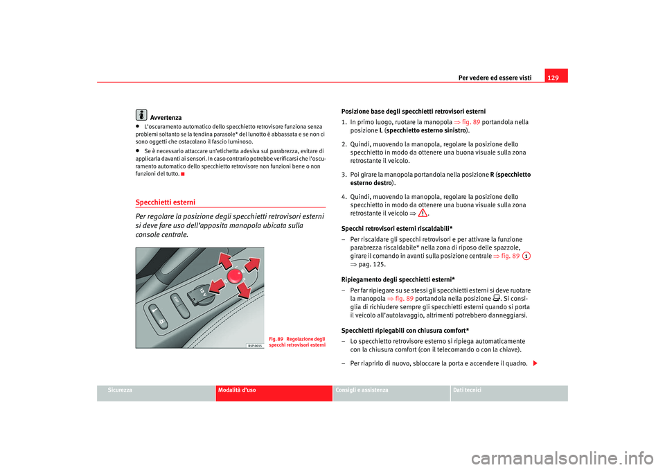 Seat Altea 2007 Manuale del proprietario (in Italian) Per vedere ed essere visti129
Sicurezza
Modalità d’uso
Consigli e assistenza
Dati tecnici
Avvertenza
•
L’oscuramento automatico dello specchietto retrovisore funziona senza
problemi soltanto s Seat Altea 2007 Manuale del proprietario (in Italian) Per vedere ed essere visti129
Sicurezza
Modalità d’uso
Consigli e assistenza
Dati tecnici
Avvertenza
•
L’oscuramento automatico dello specchietto retrovisore funziona senza
problemi soltanto s