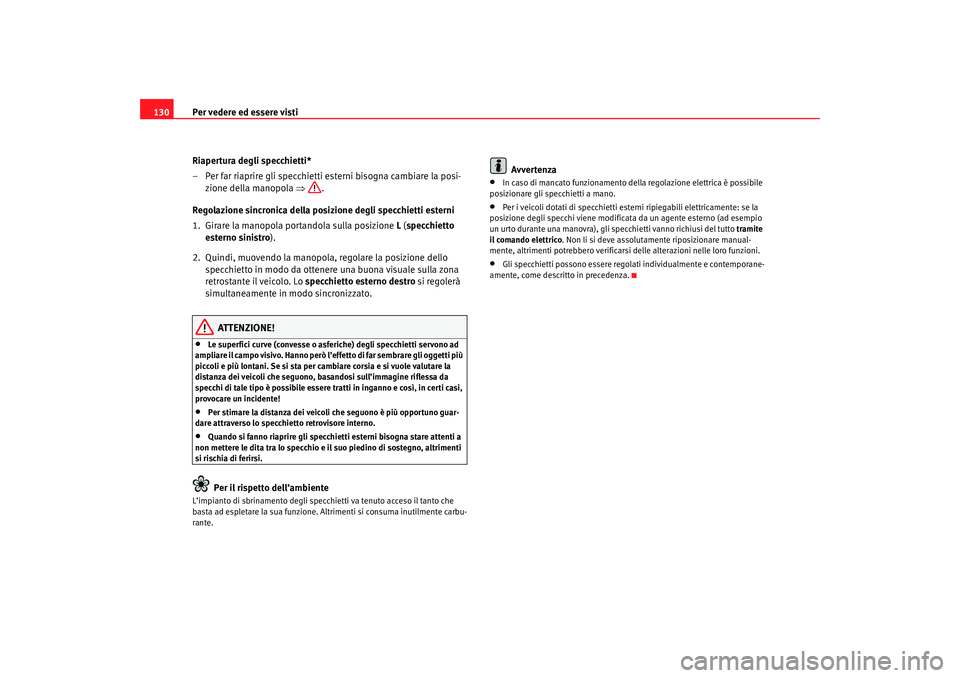 Seat Altea 2007 Manuale del proprietario (in Italian) Per vedere ed essere visti
130
Riapertura degli specchietti*
– Per far riaprire gli specchietti esterni bisogna cambiare la posi-zione della manopola ⇒.
Regolazione sincronica della posizione deg Seat Altea 2007 Manuale del proprietario (in Italian) Per vedere ed essere visti
130
Riapertura degli specchietti*
– Per far riaprire gli specchietti esterni bisogna cambiare la posi-zione della manopola ⇒.
Regolazione sincronica della posizione deg