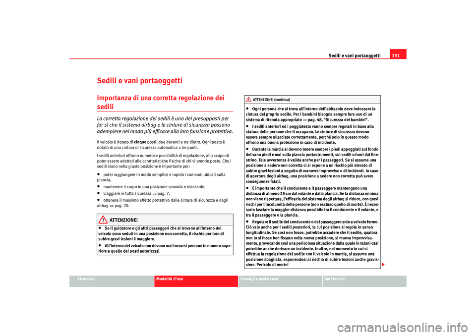 Seat Altea 2007 Manuale del proprietario (in Italian) Sedili e vani portaoggetti131
Sicurezza
Modalità d’uso
Consigli e assistenza
Dati tecnici
Sedili e vani portaoggettiImportanza di una corretta regolazione dei sedili La corretta regolazione dei sed Seat Altea 2007 Manuale del proprietario (in Italian) Sedili e vani portaoggetti131
Sicurezza
Modalità d’uso
Consigli e assistenza
Dati tecnici
Sedili e vani portaoggettiImportanza di una corretta regolazione dei sedili La corretta regolazione dei sed