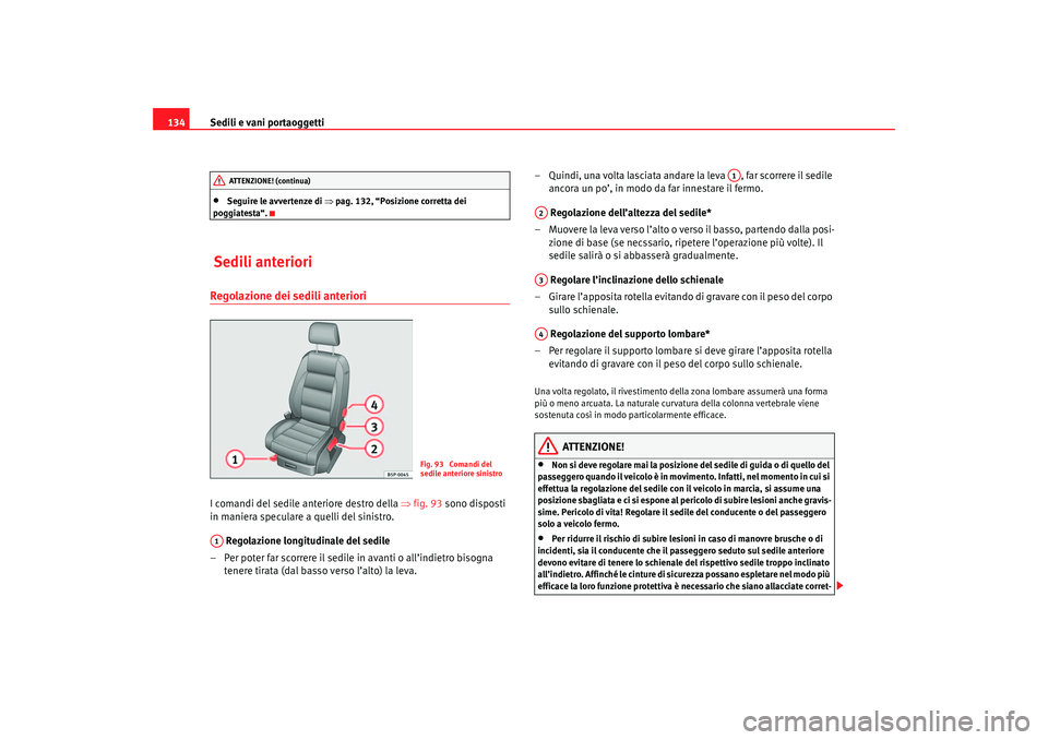 Seat Altea 2007 Manuale del proprietario (in Italian) Sedili e vani portaoggetti
134•
Seguire le avvertenze di ⇒pag. 132, “Posizione corretta dei
poggiatesta“.
Sedili anterioriRegolazione dei sedili anteriori I comandi del sedile anteriore des Seat Altea 2007 Manuale del proprietario (in Italian) Sedili e vani portaoggetti
134•
Seguire le avvertenze di ⇒pag. 132, “Posizione corretta dei
poggiatesta“.
Sedili anterioriRegolazione dei sedili anteriori I comandi del sedile anteriore des