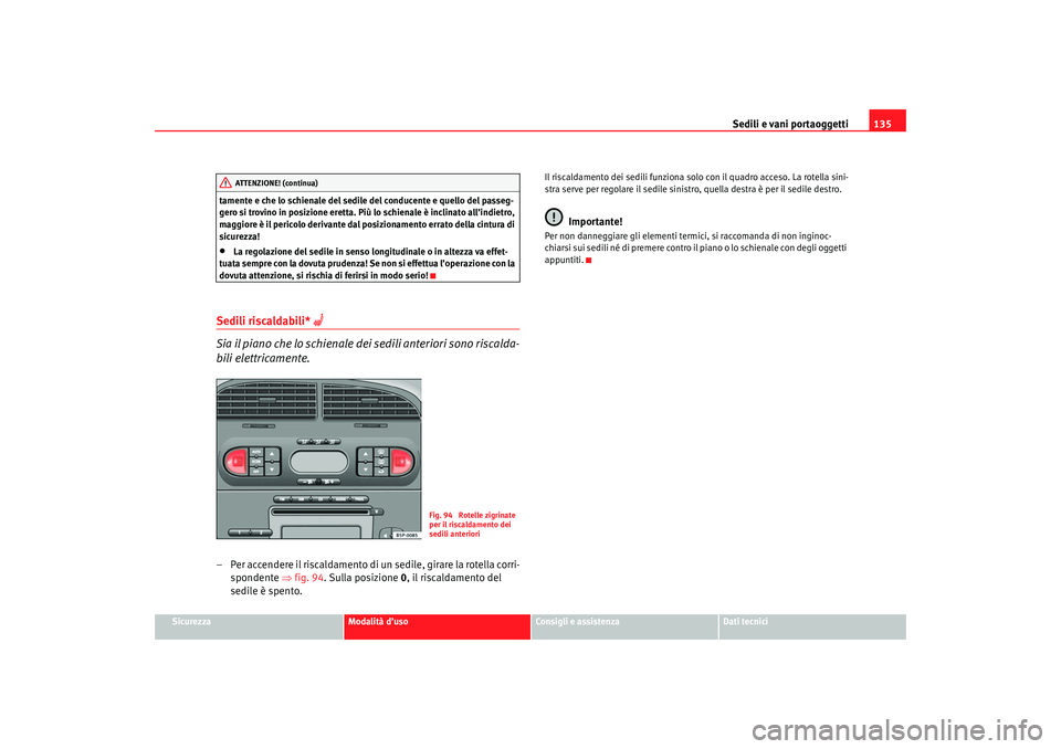 Seat Altea 2007 Manuale del proprietario (in Italian) Sedili e vani portaoggetti135
Sicurezza
Modalità d’uso
Consigli e assistenza
Dati tecnici
tamente e che lo schienale del sedile del conducente e quello del passeg-
gero si trovino in posizione eret Seat Altea 2007 Manuale del proprietario (in Italian) Sedili e vani portaoggetti135
Sicurezza
Modalità d’uso
Consigli e assistenza
Dati tecnici
tamente e che lo schienale del sedile del conducente e quello del passeg-
gero si trovino in posizione eret