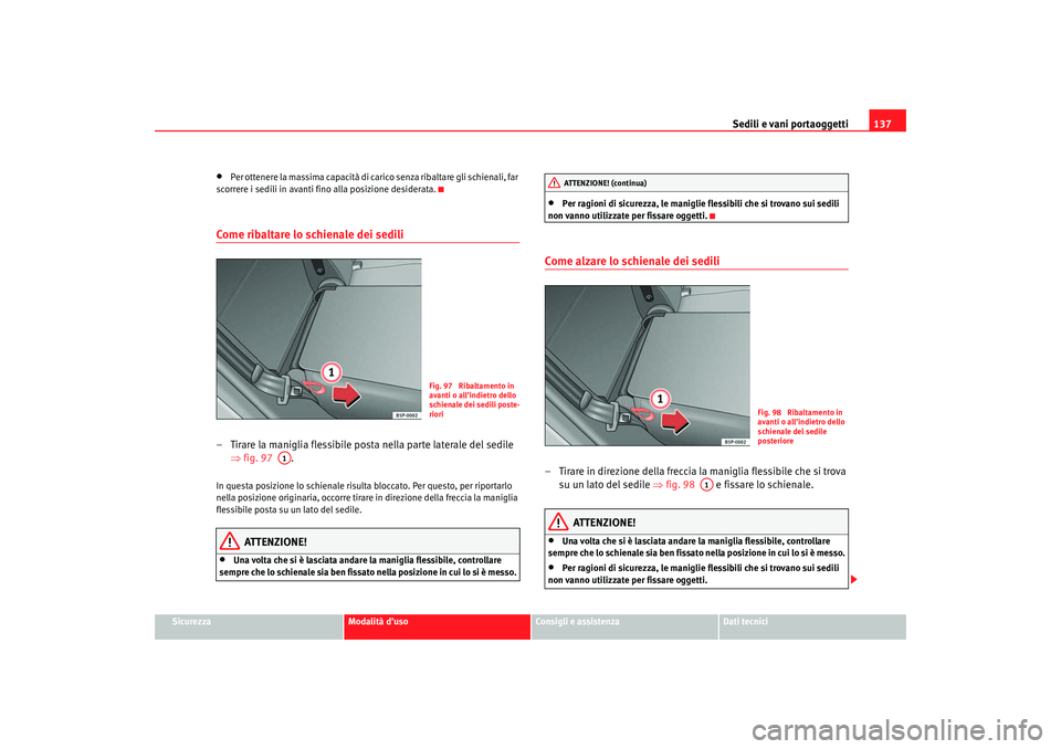 Seat Altea 2007 Manuale del proprietario (in Italian) Sedili e vani portaoggetti137
Sicurezza
Modalità d’uso
Consigli e assistenza
Dati tecnici
•
Per ottenere la massima capacità di ca rico senza ribaltare gli schienali, far
scorrere i sedili in a Seat Altea 2007 Manuale del proprietario (in Italian) Sedili e vani portaoggetti137
Sicurezza
Modalità d’uso
Consigli e assistenza
Dati tecnici
•
Per ottenere la massima capacità di ca rico senza ribaltare gli schienali, far
scorrere i sedili in a
