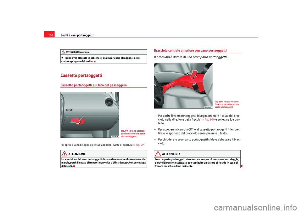 Seat Altea 2007 Manuale del proprietario (in Italian) Sedili e vani portaoggetti
138•
Dopo aver bloccato lo schienale, assicurarsi che gli agganci delle
cinture sporgono dal sedile.
Cassetto portaoggettiCassetto portaoggetti sul lato del passeggero Pe Seat Altea 2007 Manuale del proprietario (in Italian) Sedili e vani portaoggetti
138•
Dopo aver bloccato lo schienale, assicurarsi che gli agganci delle
cinture sporgono dal sedile.
Cassetto portaoggettiCassetto portaoggetti sul lato del passeggero Pe