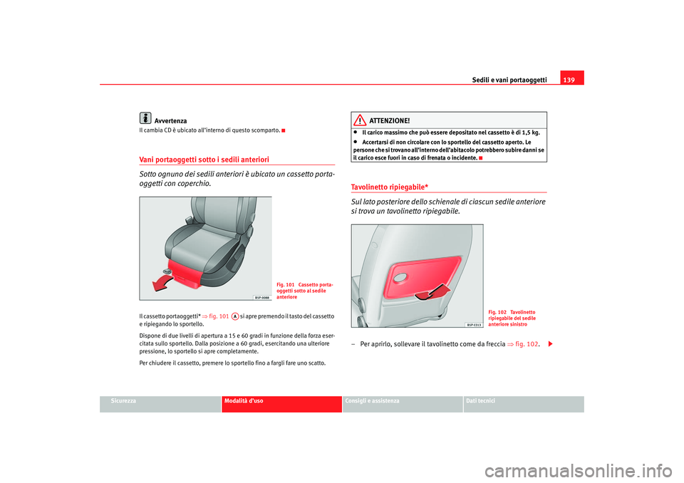 Seat Altea 2007 Manuale del proprietario (in Italian) Sedili e vani portaoggetti139
Sicurezza
Modalità d’uso
Consigli e assistenza
Dati tecnici
Avvertenza
Il cambia CD è ubicato all’interno di questo scomparto.Vani portaoggetti sotto i sedili anter Seat Altea 2007 Manuale del proprietario (in Italian) Sedili e vani portaoggetti139
Sicurezza
Modalità d’uso
Consigli e assistenza
Dati tecnici
Avvertenza
Il cambia CD è ubicato all’interno di questo scomparto.Vani portaoggetti sotto i sedili anter