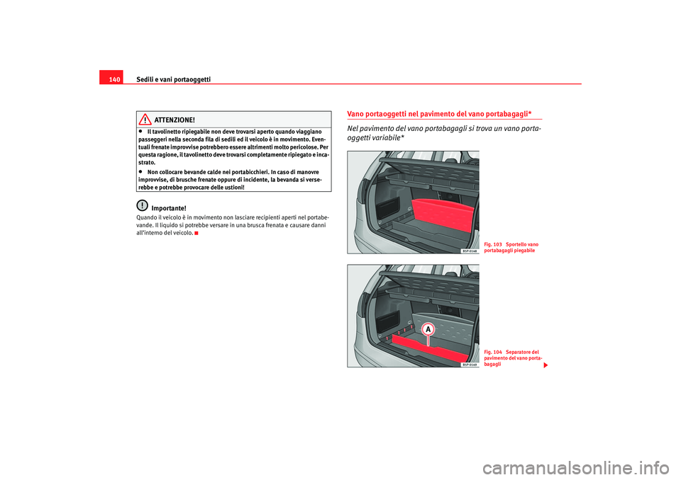 Seat Altea 2007 Manuale del proprietario (in Italian) Sedili e vani portaoggetti
140
ATTENZIONE!
•
Il tavolinetto ripiegabile non deve trovarsi aperto quando viaggiano
passeggeri nella seconda fila di sedili ed il veicolo è in movimento. Even-
tuali Seat Altea 2007 Manuale del proprietario (in Italian) Sedili e vani portaoggetti
140
ATTENZIONE!
•
Il tavolinetto ripiegabile non deve trovarsi aperto quando viaggiano
passeggeri nella seconda fila di sedili ed il veicolo è in movimento. Even-
tuali