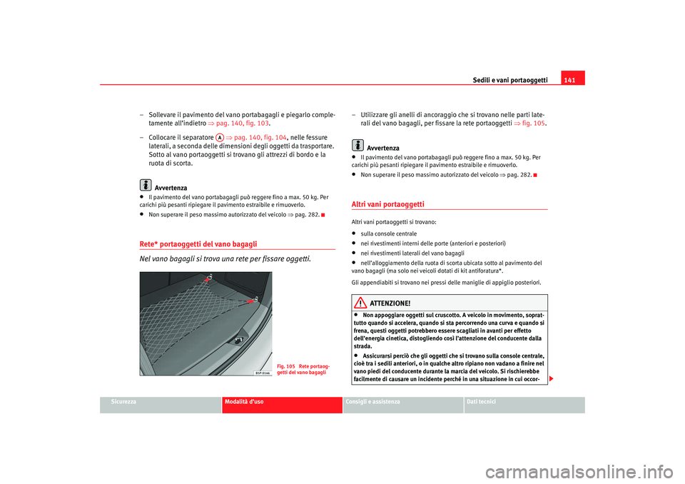 Seat Altea 2007 Manuale del proprietario (in Italian) Sedili e vani portaoggetti141
Sicurezza
Modalità d’uso
Consigli e assistenza
Dati tecnici
– Sollevare il pavimento del vano portabagagli e piegarlo comple-
tamente all’indietro ⇒ pag. 140, fi Seat Altea 2007 Manuale del proprietario (in Italian) Sedili e vani portaoggetti141
Sicurezza
Modalità d’uso
Consigli e assistenza
Dati tecnici
– Sollevare il pavimento del vano portabagagli e piegarlo comple-
tamente all’indietro ⇒ pag. 140, fi