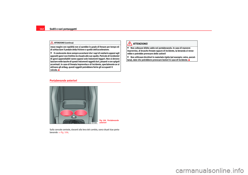 Seat Altea 2007 Manuale del proprietario (in Italian) Sedili e vani portaoggetti
142resse reagire con rapidità non si sarebbe in grado di frenare per tempo né
di schiacciare il pedale della frizione o quello dell’acceleratore.•
Il conducente deve Seat Altea 2007 Manuale del proprietario (in Italian) Sedili e vani portaoggetti
142resse reagire con rapidità non si sarebbe in grado di frenare per tempo né
di schiacciare il pedale della frizione o quello dell’acceleratore.•
Il conducente deve