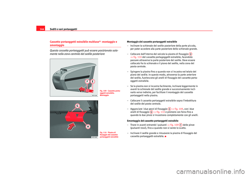 Seat Altea 2007 Manuale del proprietario (in Italian) Sedili e vani portaoggetti
144Cassetto portaoggetti estraibile multiuso*- montaggio e smontaggio
Questo cassetto portaoggetti può essere posizionato sola-
mente nella zona centrale del sedile posteri Seat Altea 2007 Manuale del proprietario (in Italian) Sedili e vani portaoggetti
144Cassetto portaoggetti estraibile multiuso*- montaggio e smontaggio
Questo cassetto portaoggetti può essere posizionato sola-
mente nella zona centrale del sedile posteri