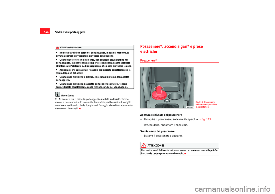 Seat Altea 2007 Manuale del proprietario (in Italian) Sedili e vani portaoggetti
146•
Non collocare bibite calde nei portabevande. In caso di manovre, la
bevanda potrebbe rovesciarsi e provocare delle ustioni.
•
Quando il veicolo è in movimento, no Seat Altea 2007 Manuale del proprietario (in Italian) Sedili e vani portaoggetti
146•
Non collocare bibite calde nei portabevande. In caso di manovre, la
bevanda potrebbe rovesciarsi e provocare delle ustioni.
•
Quando il veicolo è in movimento, no