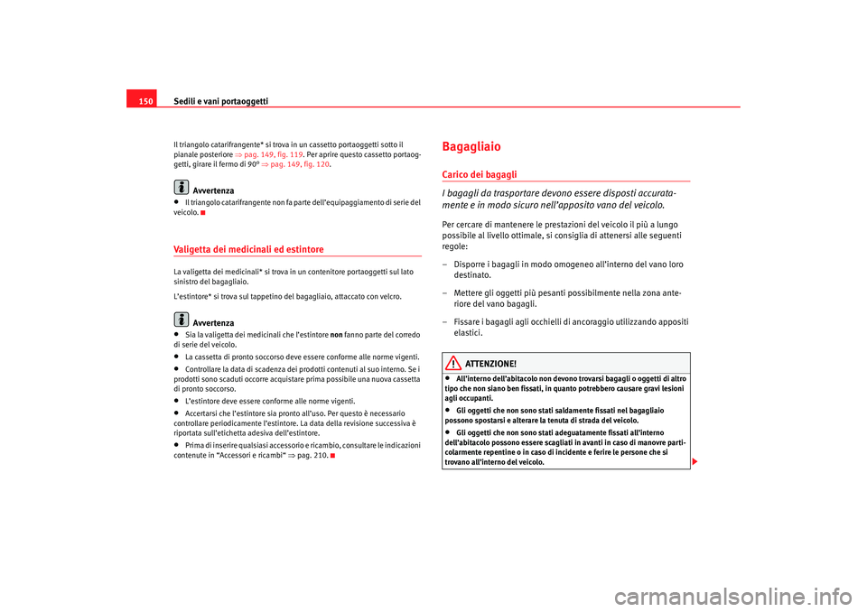 Seat Altea 2007 Manuale del proprietario (in Italian) Sedili e vani portaoggetti
150Il triangolo catarifrangente* si trova in un cassetto portaoggetti sotto il
pianale posteriore ⇒pag. 149, fig. 119. Per aprire questo cassetto portaog-
getti, girare Seat Altea 2007 Manuale del proprietario (in Italian) Sedili e vani portaoggetti
150Il triangolo catarifrangente* si trova in un cassetto portaoggetti sotto il
pianale posteriore ⇒pag. 149, fig. 119. Per aprire questo cassetto portaog-
getti, girare