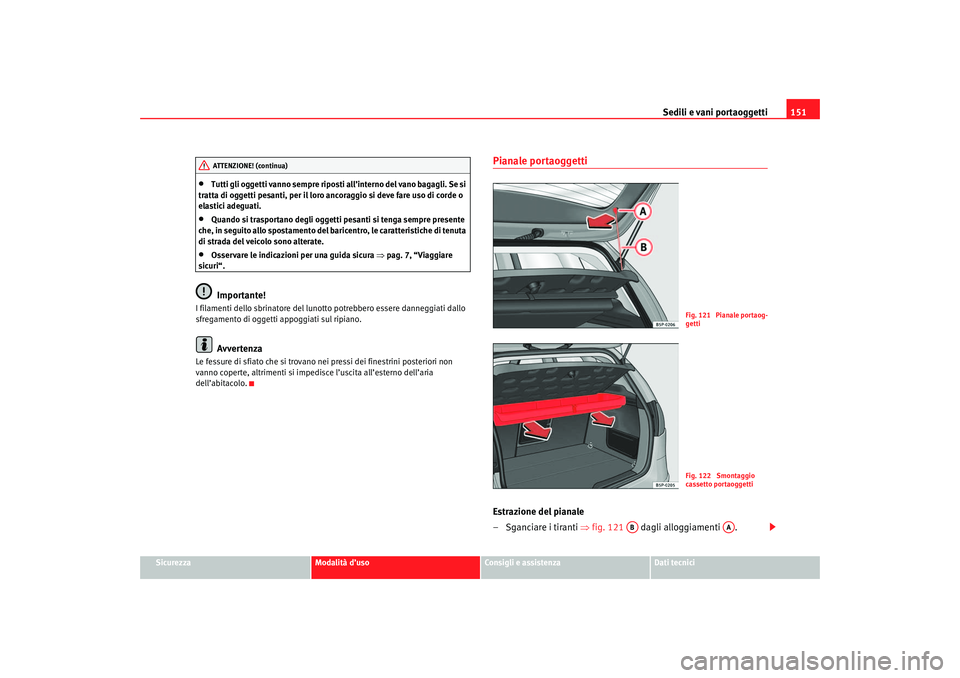 Seat Altea 2007 Manuale del proprietario (in Italian) Sedili e vani portaoggetti151
Sicurezza
Modalità d’uso
Consigli e assistenza
Dati tecnici
•
Tutti gli oggetti vanno sempre riposti all’interno del vano bagagli. Se si
tratta di oggetti pesant Seat Altea 2007 Manuale del proprietario (in Italian) Sedili e vani portaoggetti151
Sicurezza
Modalità d’uso
Consigli e assistenza
Dati tecnici
•
Tutti gli oggetti vanno sempre riposti all’interno del vano bagagli. Se si
tratta di oggetti pesant