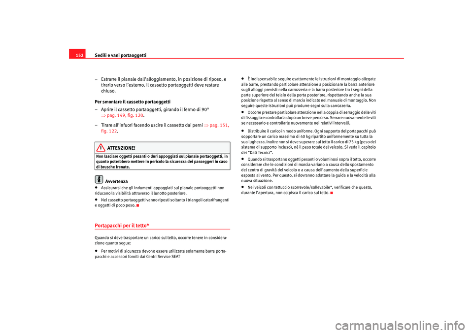 Seat Altea 2007 Manuale del proprietario (in Italian) Sedili e vani portaoggetti
152
– Estrarre il pianale dall’alloggiamento, in posizione di riposo, e tirarlo verso l’esterno. Il cassetto portaoggetti deve restare
chiuso.
Per smontare il cassett Seat Altea 2007 Manuale del proprietario (in Italian) Sedili e vani portaoggetti
152
– Estrarre il pianale dall’alloggiamento, in posizione di riposo, e tirarlo verso l’esterno. Il cassetto portaoggetti deve restare
chiuso.
Per smontare il cassett
