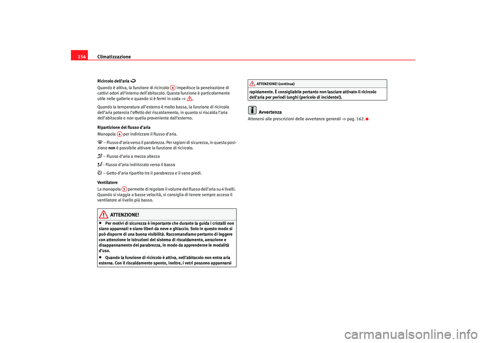 Seat Altea 2007 Manuale del proprietario (in Italian) Climatizzazione
154Ricircolo dell’aria
Quando è attiva, la funzione di ricircolo impedisce la penetrazione di
cattivi odori all’interno dell’abitac olo. Questa funzione è particolarmen Seat Altea 2007 Manuale del proprietario (in Italian) Climatizzazione
154Ricircolo dell’aria
Quando è attiva, la funzione di ricircolo impedisce la penetrazione di
cattivi odori all’interno dell’abitac olo. Questa funzione è particolarmen
