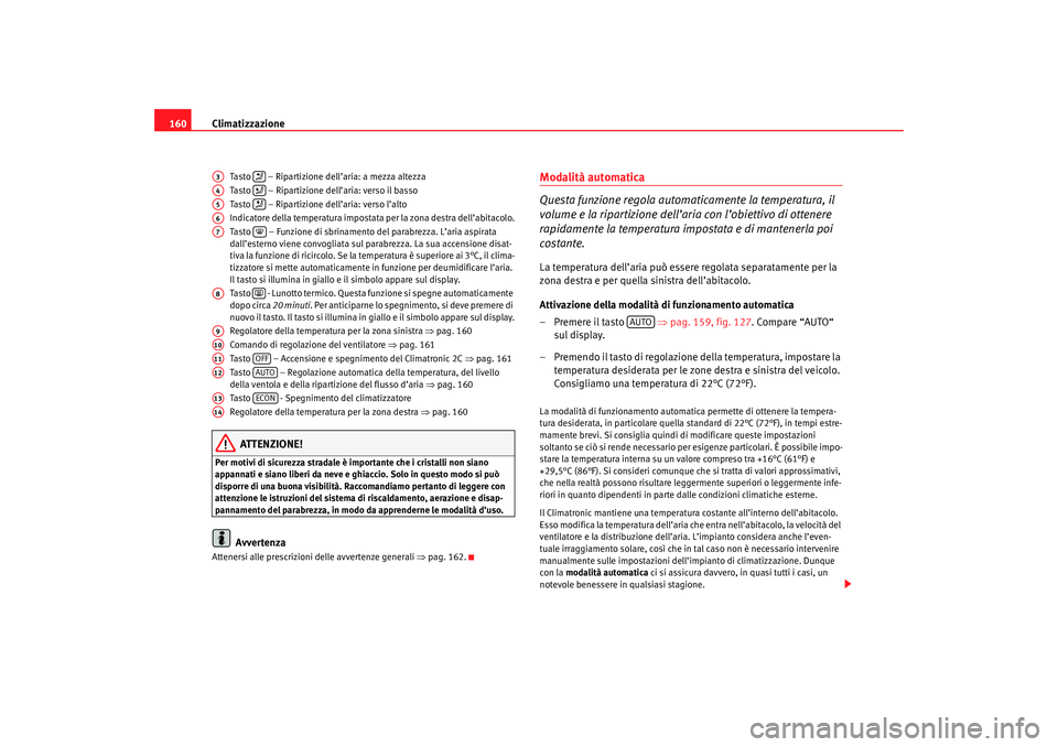 Seat Altea 2007 Manuale del proprietario (in Italian) Climatizzazione
160
Tasto – Ripartizione de ll’aria: a mezza altezza
Tasto – Ripartizione dell’aria: verso il basso
Tasto – Ripartizione dell’aria: verso l’alto
Indicatore della te Seat Altea 2007 Manuale del proprietario (in Italian) Climatizzazione
160
Tasto – Ripartizione de ll’aria: a mezza altezza
Tasto – Ripartizione dell’aria: verso il basso
Tasto – Ripartizione dell’aria: verso l’alto
Indicatore della te