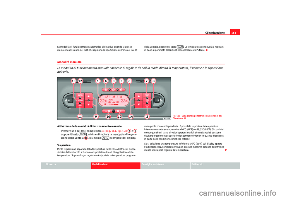 Seat Altea 2007 Manuale del proprietario (in Italian) Climatizzazione161
Sicurezza
Modalità d’uso
Consigli e assistenza
Dati tecnici
La modalità di funzionamento automatica si disattiva quando si agisce
manualmente su uno dei tasti che regolano
la Seat Altea 2007 Manuale del proprietario (in Italian) Climatizzazione161
Sicurezza
Modalità d’uso
Consigli e assistenza
Dati tecnici
La modalità di funzionamento automatica si disattiva quando si agisce
manualmente su uno dei tasti che regolano
la