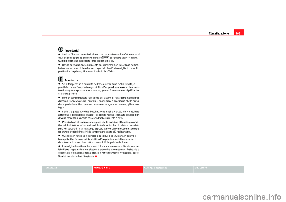 Seat Altea 2007 Manuale del proprietario (in Italian) Climatizzazione163
Sicurezza
Modalità d’uso
Consigli e assistenza
Dati tecnici
Importante!
•
Se si ha l’impressione che il climatizzatore non funzioni perfettamente, si
deve subito spegnerlo p Seat Altea 2007 Manuale del proprietario (in Italian) Climatizzazione163
Sicurezza
Modalità d’uso
Consigli e assistenza
Dati tecnici
Importante!
•
Se si ha l’impressione che il climatizzatore non funzioni perfettamente, si
deve subito spegnerlo p