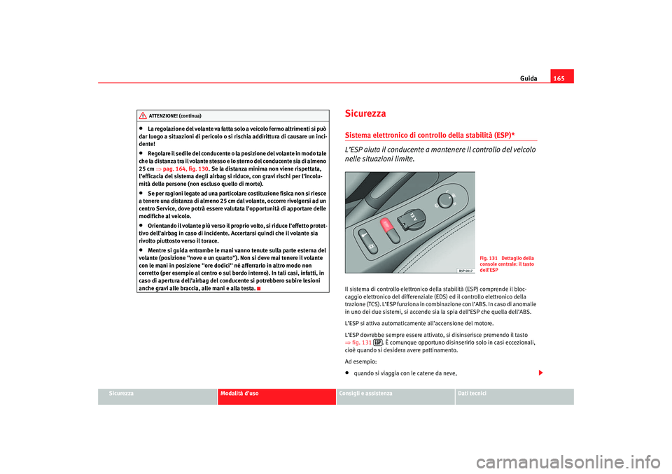 Seat Altea 2007 Manuale del proprietario (in Italian) Guida165
Sicurezza
Modalità d’uso
Consigli e assistenza
Dati tecnici
•
La regolazione del volante va fatta so lo a veicolo fermo altrimenti si può
dar luogo a situazioni di pericolo o si rischi Seat Altea 2007 Manuale del proprietario (in Italian) Guida165
Sicurezza
Modalità d’uso
Consigli e assistenza
Dati tecnici
•
La regolazione del volante va fatta so lo a veicolo fermo altrimenti si può
dar luogo a situazioni di pericolo o si rischi