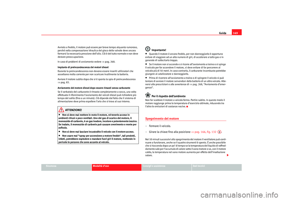 Seat Altea 2007 Manuale del proprietario (in Italian) Guida169
Sicurezza
Modalità d’uso
Consigli e assistenza
Dati tecnici
Avviato a freddo, il motore può essere per breve tempo alquanto rumoroso,
perché nella compensazione idraulica del gioco dell Seat Altea 2007 Manuale del proprietario (in Italian) Guida169
Sicurezza
Modalità d’uso
Consigli e assistenza
Dati tecnici
Avviato a freddo, il motore può essere per breve tempo alquanto rumoroso,
perché nella compensazione idraulica del gioco dell