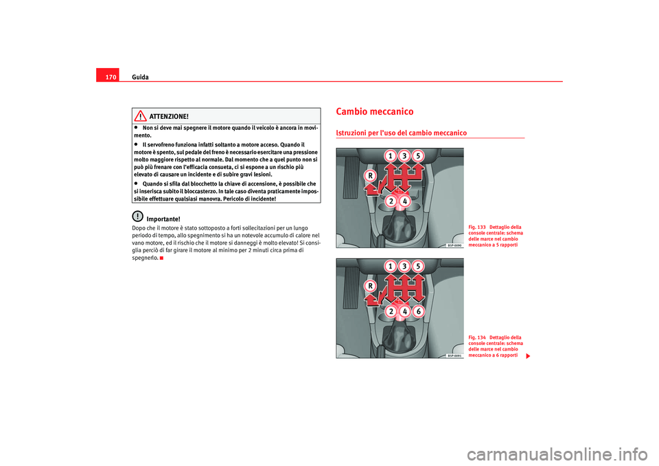Seat Altea 2007 Manuale del proprietario (in Italian) Guida
170
ATTENZIONE!
•
Non si deve mai spegnere il motore quando il veicolo è ancora in movi-
mento.
•
Il servofreno funziona infatti soltanto a motore acceso. Quando il
motore è spento, sul p Seat Altea 2007 Manuale del proprietario (in Italian) Guida
170
ATTENZIONE!
•
Non si deve mai spegnere il motore quando il veicolo è ancora in movi-
mento.
•
Il servofreno funziona infatti soltanto a motore acceso. Quando il
motore è spento, sul p