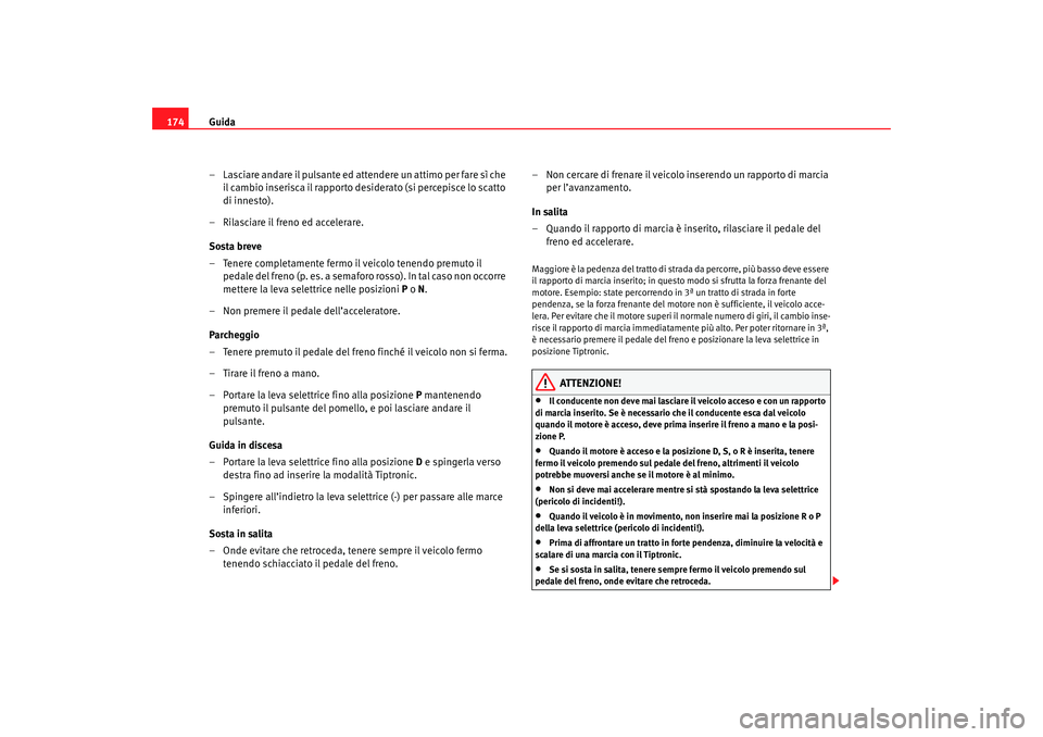 Seat Altea 2007 Manuale del proprietario (in Italian) Guida
174
– Lasciare a ndare il pulsa nte e d atte nd ere un attim o per fare sì che il cambio inserisca il rapporto desiderato (si percepisce lo scatto
di innesto).
– Rilasciare il freno ed Seat Altea 2007 Manuale del proprietario (in Italian) Guida
174
– Lasciare a ndare il pulsa nte e d atte nd ere un attim o per fare sì che il cambio inserisca il rapporto desiderato (si percepisce lo scatto
di innesto).
– Rilasciare il freno ed