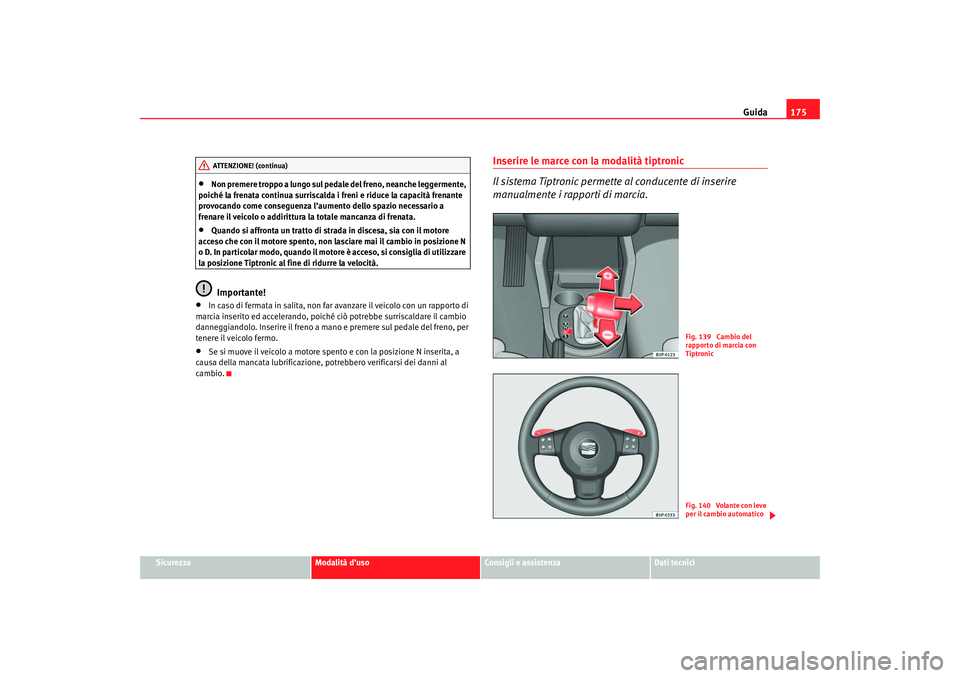 Seat Altea 2007 Manuale del proprietario (in Italian) Guida175
Sicurezza
Modalità d’uso
Consigli e assistenza
Dati tecnici
•
Non premere troppo a lungo sul pedale del freno, neanche leggermente,
poiché la frenata continua surriscalda i freni e rid Seat Altea 2007 Manuale del proprietario (in Italian) Guida175
Sicurezza
Modalità d’uso
Consigli e assistenza
Dati tecnici
•
Non premere troppo a lungo sul pedale del freno, neanche leggermente,
poiché la frenata continua surriscalda i freni e rid