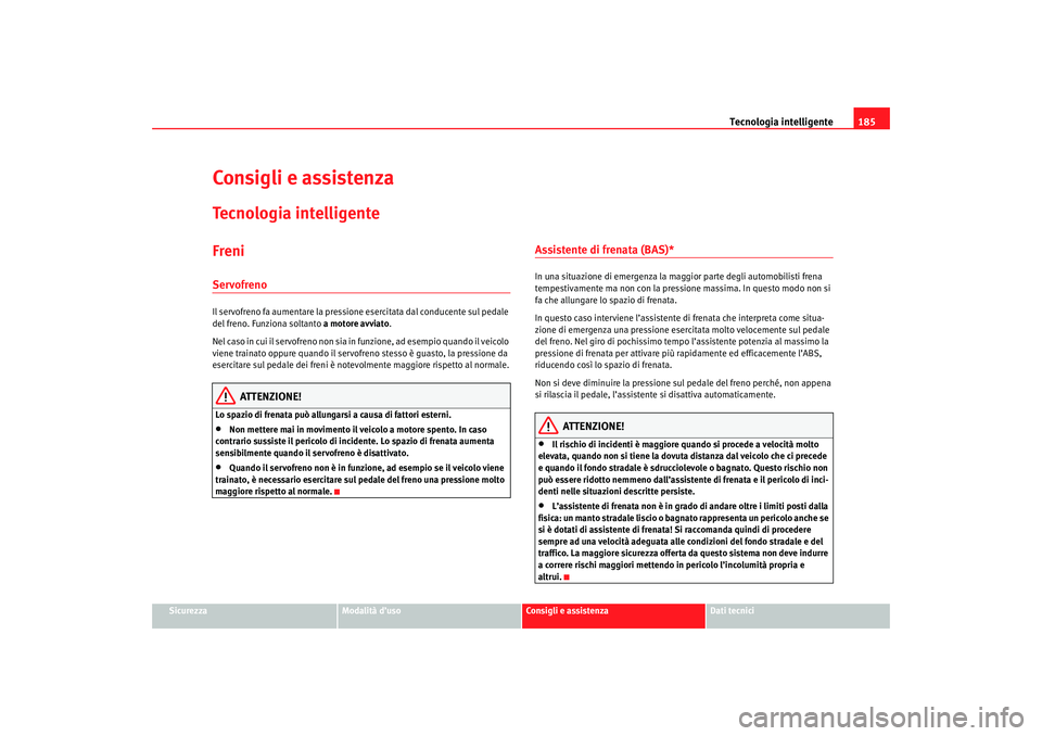 Seat Altea 2007 Manuale del proprietario (in Italian) Tecnologia intelligente185
Sicurezza
Modalità d’uso
Consigli e assistenza
Dati tecnici
Consigli e assistenzaTecnologia intelligenteFreniServofrenoIl servofreno fa aumentare la pressione esercitata Seat Altea 2007 Manuale del proprietario (in Italian) Tecnologia intelligente185
Sicurezza
Modalità d’uso
Consigli e assistenza
Dati tecnici
Consigli e assistenzaTecnologia intelligenteFreniServofrenoIl servofreno fa aumentare la pressione esercitata