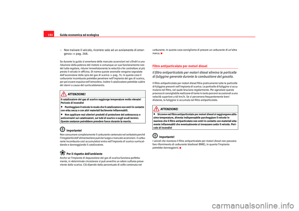 Seat Altea 2007 Manuale del proprietario (in Italian) Guida economica ed ecologica
192
– Non trainare il veicolo, ricorrere solo ad un avviamento di emer-genza ⇒pag. 268.Se durante la guida si avvertono delle mancate accensioni nei cilindri o una
r Seat Altea 2007 Manuale del proprietario (in Italian) Guida economica ed ecologica
192
– Non trainare il veicolo, ricorrere solo ad un avviamento di emer-genza ⇒pag. 268.Se durante la guida si avvertono delle mancate accensioni nei cilindri o una
r