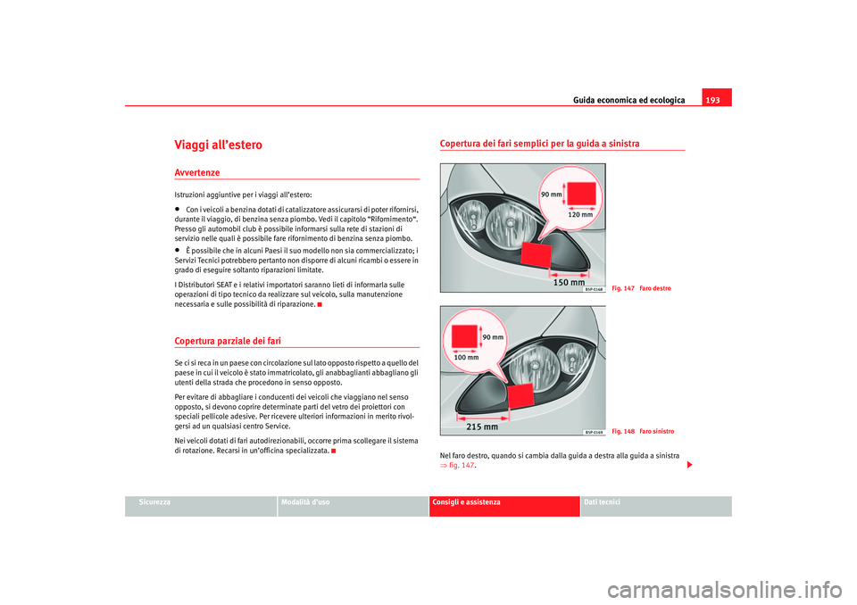 Seat Altea 2007 Manuale del proprietario (in Italian) Guida economica ed ecologica193
Sicurezza
Modalità d’uso
Consigli e assistenza
Dati tecnici
Viaggi all’esteroAvvertenzeIstruzioni aggiuntive per i viaggi all’estero:•
Con i veicoli a benzina Seat Altea 2007 Manuale del proprietario (in Italian) Guida economica ed ecologica193
Sicurezza
Modalità d’uso
Consigli e assistenza
Dati tecnici
Viaggi all’esteroAvvertenzeIstruzioni aggiuntive per i viaggi all’estero:•
Con i veicoli a benzina