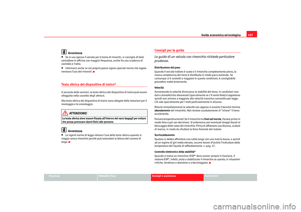 Seat Altea 2007 Manuale del proprietario (in Italian) Guida economica ed ecologica197
Sicurezza
Modalità d’uso
Consigli e assistenza
Dati tecnici
Avvertenza
•
Se si usa spesso il veicolo per il traino di rimorchi, si consiglia di farlo
controllare Seat Altea 2007 Manuale del proprietario (in Italian) Guida economica ed ecologica197
Sicurezza
Modalità d’uso
Consigli e assistenza
Dati tecnici
Avvertenza
•
Se si usa spesso il veicolo per il traino di rimorchi, si consiglia di farlo
controllare