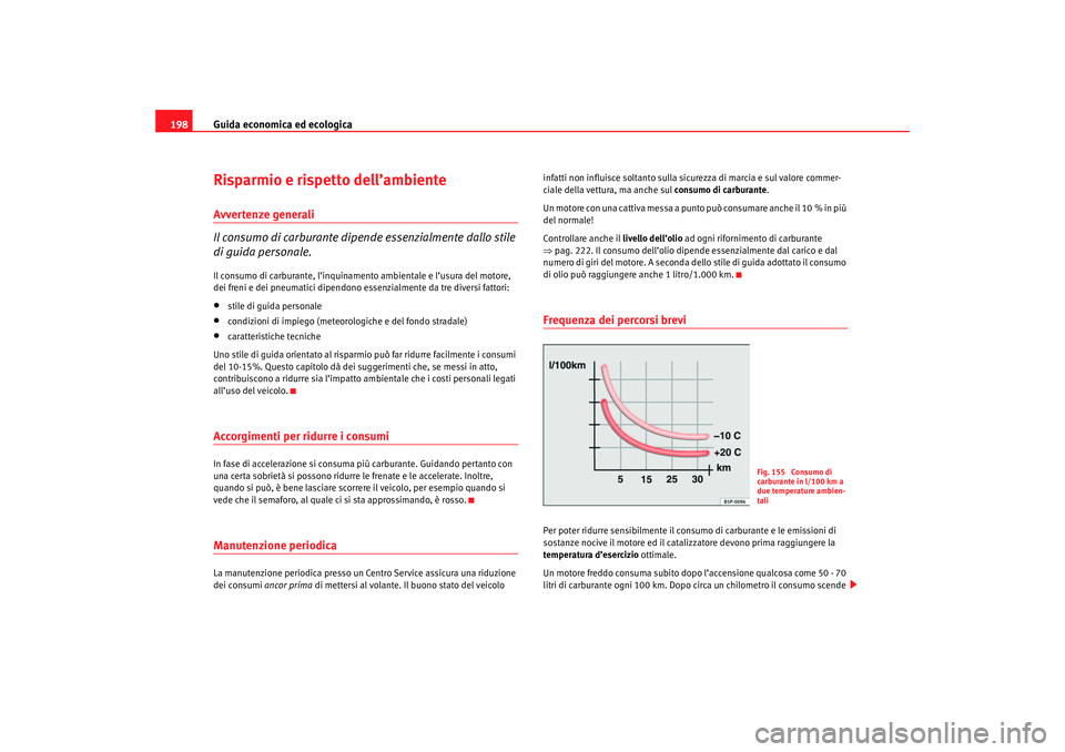 Seat Altea 2007 Manuale del proprietario (in Italian) Guida economica ed ecologica
198Risparmio e rispetto dell’ambienteAvvertenze generali
Il consumo di carburante dipende essenzialmente dallo stile
di guida personale.Il consumo di carburante, l’in Seat Altea 2007 Manuale del proprietario (in Italian) Guida economica ed ecologica
198Risparmio e rispetto dell’ambienteAvvertenze generali
Il consumo di carburante dipende essenzialmente dallo stile
di guida personale.Il consumo di carburante, l’in
