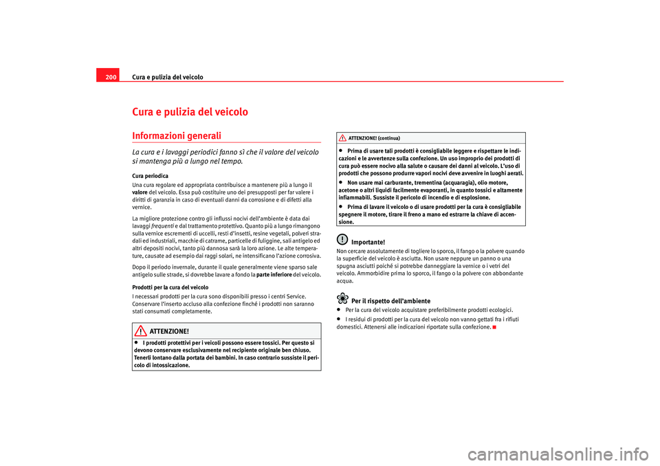 Seat Altea 2007 Manuale del proprietario (in Italian) Cura e pulizia del veicolo
200Cura e pulizia del veicoloInformazioni generaliLa cura e i lavaggi periodici fanno sì che il valore del veicolo
si mantenga più a lungo nel tempo.Cura periodica
Una cu Seat Altea 2007 Manuale del proprietario (in Italian) Cura e pulizia del veicolo
200Cura e pulizia del veicoloInformazioni generaliLa cura e i lavaggi periodici fanno sì che il valore del veicolo
si mantenga più a lungo nel tempo.Cura periodica
Una cu