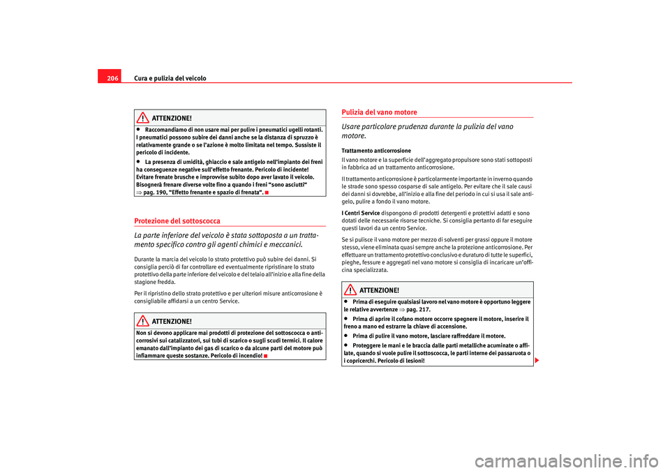Seat Altea 2007 Manuale del proprietario (in Italian) Cura e pulizia del veicolo
206
ATTENZIONE!
•
Raccomandiamo di non usare mai per pulire i pneumatici ugelli rotanti.
I pneumatici possono subire dei danni anche se la distanza di spruzzo è
relativ Seat Altea 2007 Manuale del proprietario (in Italian) Cura e pulizia del veicolo
206
ATTENZIONE!
•
Raccomandiamo di non usare mai per pulire i pneumatici ugelli rotanti.
I pneumatici possono subire dei danni anche se la distanza di spruzzo è
relativ