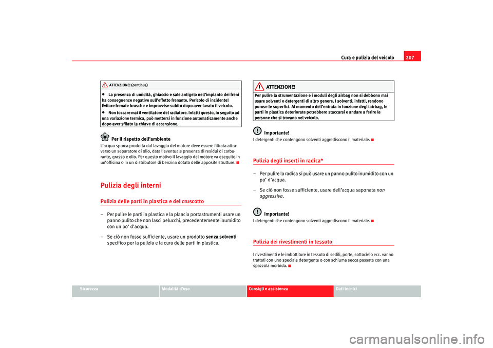 Seat Altea 2007 Manuale del proprietario (in Italian) Cura e pulizia del veicolo207
Sicurezza
Modalità d’uso
Consigli e assistenza
Dati tecnici
•
La presenza di umidità, ghiaccio e sale antigelo nell’impianto dei freni
ha conseguenze negative s Seat Altea 2007 Manuale del proprietario (in Italian) Cura e pulizia del veicolo207
Sicurezza
Modalità d’uso
Consigli e assistenza
Dati tecnici
•
La presenza di umidità, ghiaccio e sale antigelo nell’impianto dei freni
ha conseguenze negative s