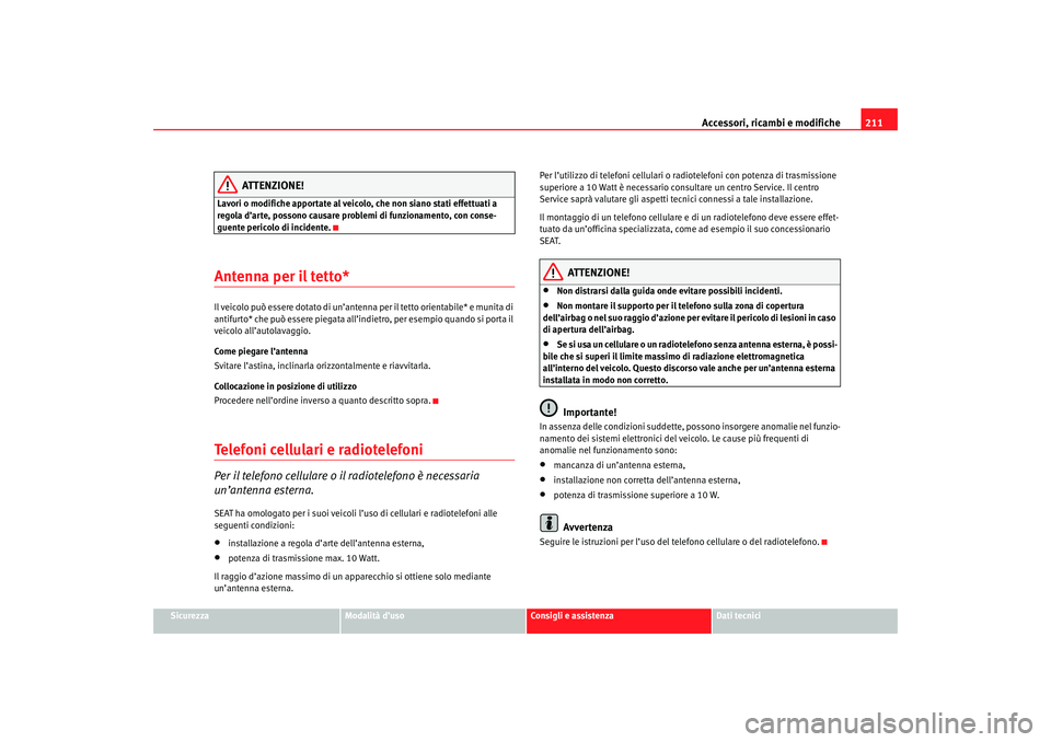 Seat Altea 2007 Manuale del proprietario (in Italian) Accessori, ricambi e modifiche211
Sicurezza
Modalità d’uso
Consigli e assistenza
Dati tecnici
ATTENZIONE!
Lavori o modifiche apportate al veicolo, che non siano stati effettuati a
regola d’arte, Seat Altea 2007 Manuale del proprietario (in Italian) Accessori, ricambi e modifiche211
Sicurezza
Modalità d’uso
Consigli e assistenza
Dati tecnici
ATTENZIONE!
Lavori o modifiche apportate al veicolo, che non siano stati effettuati a
regola d’arte,