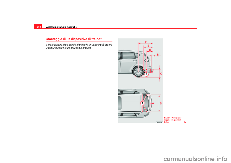 Seat Altea 2007  Manuale del proprietario (in Italian) Accessori, ricambi e modifiche
212Montaggio di un dispositivo di traino*L’installazione di un gancio di traino in un veicolo può essere 
effettuata anche in un secondo momento.
Fig. 156  Punti di a