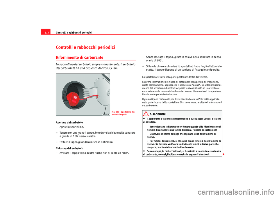 Seat Altea 2007 Manuale del proprietario (in Italian) Controlli e rabbocchi periodici
214Controlli e rabbocchi periodiciRifornimento di carburanteLo sportellino del serbatoio si apre manualmente. Il serbatoio
del carburante ha una capienza di circa 55 Seat Altea 2007 Manuale del proprietario (in Italian) Controlli e rabbocchi periodici
214Controlli e rabbocchi periodiciRifornimento di carburanteLo sportellino del serbatoio si apre manualmente. Il serbatoio
del carburante ha una capienza di circa 55