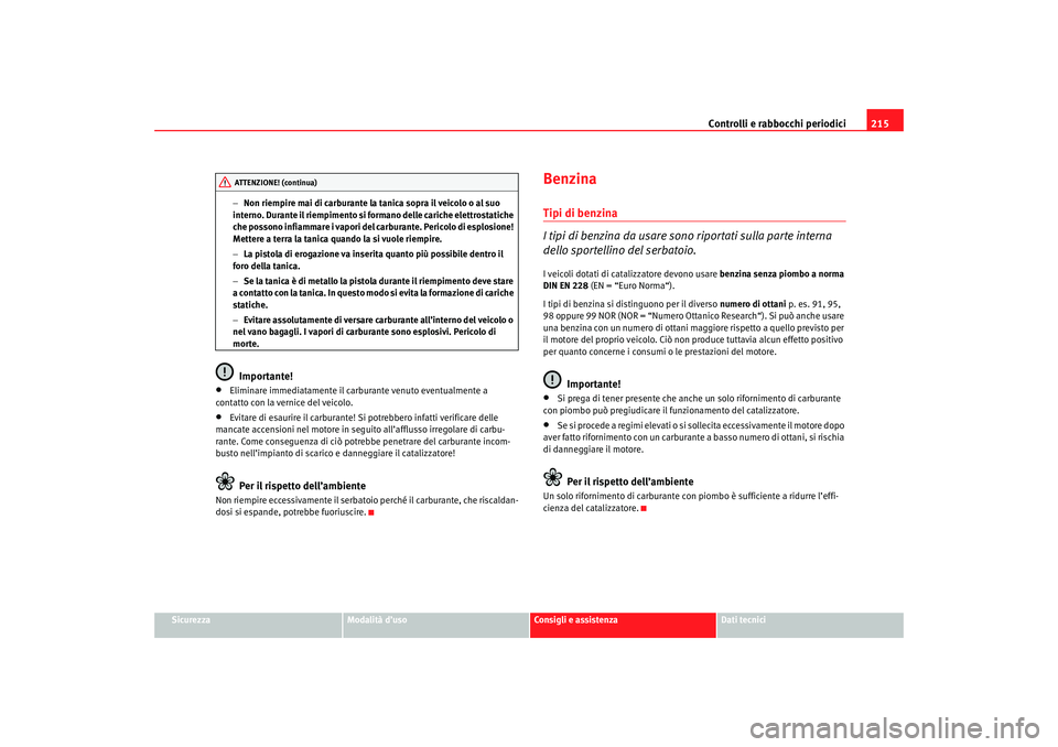 Seat Altea 2007 Manuale del proprietario (in Italian) Controlli e rabbocchi periodici215
Sicurezza
Modalità d’uso
Consigli e assistenza
Dati tecnici
−
Non riempire mai di carburante la tanica sopra il veicolo o al suo
interno. Durante il riempiment Seat Altea 2007 Manuale del proprietario (in Italian) Controlli e rabbocchi periodici215
Sicurezza
Modalità d’uso
Consigli e assistenza
Dati tecnici
−
Non riempire mai di carburante la tanica sopra il veicolo o al suo
interno. Durante il riempiment