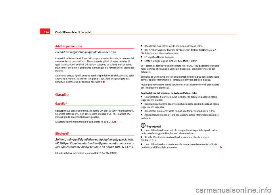 Seat Altea 2007 Manuale del proprietario (in Italian) Controlli e rabbocchi periodici
216Additivi per benzina
Gli additivi migliorano la qualità della benzina.La qualità della benzina influenza il co mportamento di marcia, la potenza del
motore e la s Seat Altea 2007 Manuale del proprietario (in Italian) Controlli e rabbocchi periodici
216Additivi per benzina
Gli additivi migliorano la qualità della benzina.La qualità della benzina influenza il co mportamento di marcia, la potenza del
motore e la s