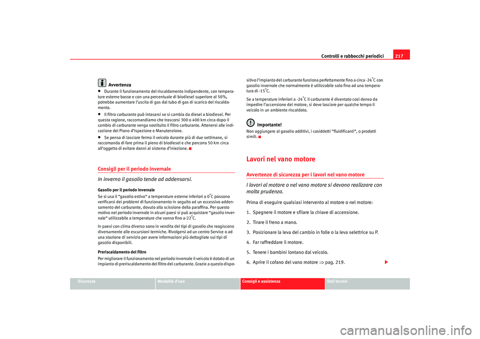 Seat Altea 2007 Manuale del proprietario (in Italian) Controlli e rabbocchi periodici217
Sicurezza
Modalità d’uso
Consigli e assistenza
Dati tecnici
Avvertenza
•
Durante il funzionamento del riscaldamento indipendente, con tempera-
ture esterne bass Seat Altea 2007 Manuale del proprietario (in Italian) Controlli e rabbocchi periodici217
Sicurezza
Modalità d’uso
Consigli e assistenza
Dati tecnici
Avvertenza
•
Durante il funzionamento del riscaldamento indipendente, con tempera-
ture esterne bass