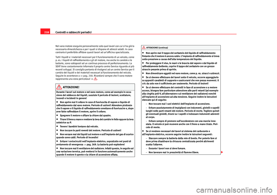 Seat Altea 2007 Manuale del proprietario (in Italian) Controlli e rabbocchi periodici
218Nel vano motore eseguire personalmente so lo quei lavori con cui si ha già la
necessaria dimestichezza e per i quali si dispone di attrezzi adatti. In caso
contra Seat Altea 2007 Manuale del proprietario (in Italian) Controlli e rabbocchi periodici
218Nel vano motore eseguire personalmente so lo quei lavori con cui si ha già la
necessaria dimestichezza e per i quali si dispone di attrezzi adatti. In caso
contra