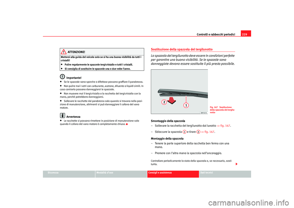 Seat Altea 2007 Manuale del proprietario (in Italian) Controlli e rabbocchi periodici229
Sicurezza
Modalità d’uso
Consigli e assistenza
Dati tecnici
ATTENZIONE!
Mettersi alla guida del veicolo solo se si ha una buona visibilità da tutti i
cristalli! Seat Altea 2007 Manuale del proprietario (in Italian) Controlli e rabbocchi periodici229
Sicurezza
Modalità d’uso
Consigli e assistenza
Dati tecnici
ATTENZIONE!
Mettersi alla guida del veicolo solo se si ha una buona visibilità da tutti i
cristalli!